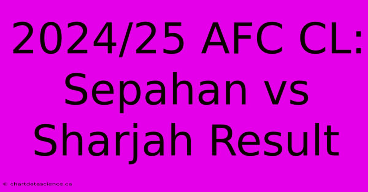 2024/25 AFC CL: Sepahan Vs Sharjah Result