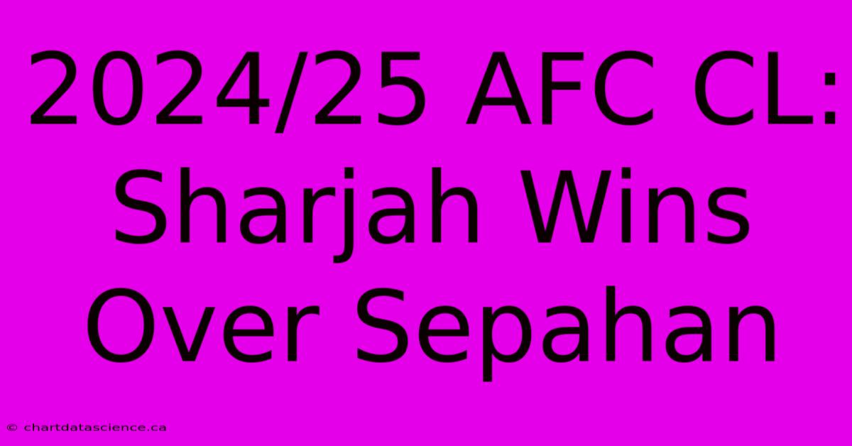 2024/25 AFC CL: Sharjah Wins Over Sepahan