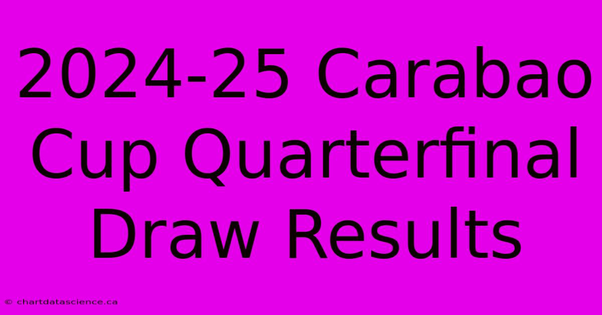 2024-25 Carabao Cup Quarterfinal Draw Results