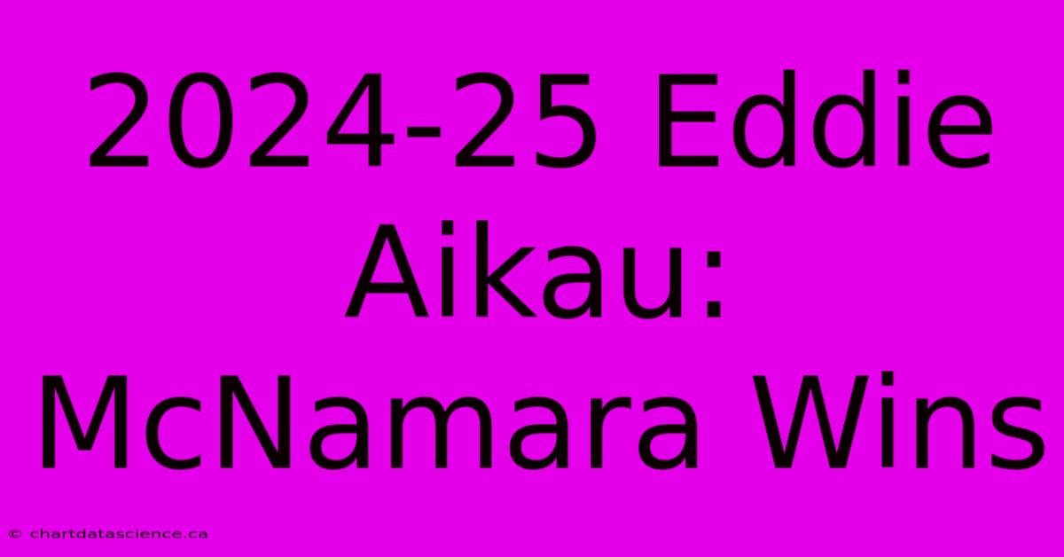 2024-25 Eddie Aikau: McNamara Wins