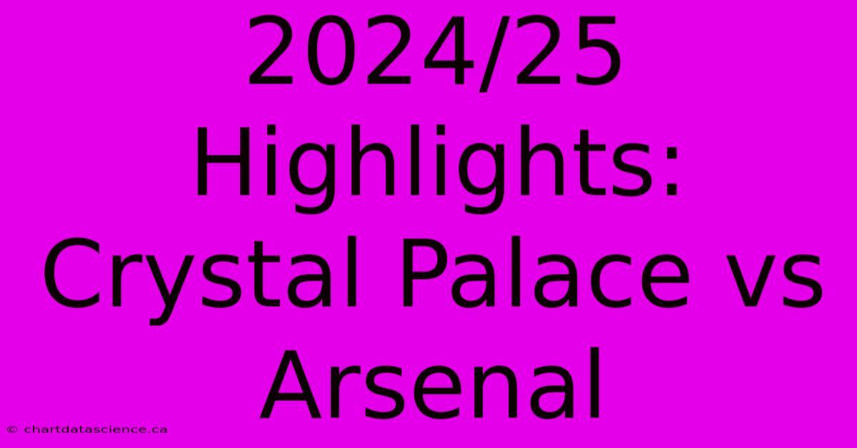 2024/25 Highlights: Crystal Palace Vs Arsenal