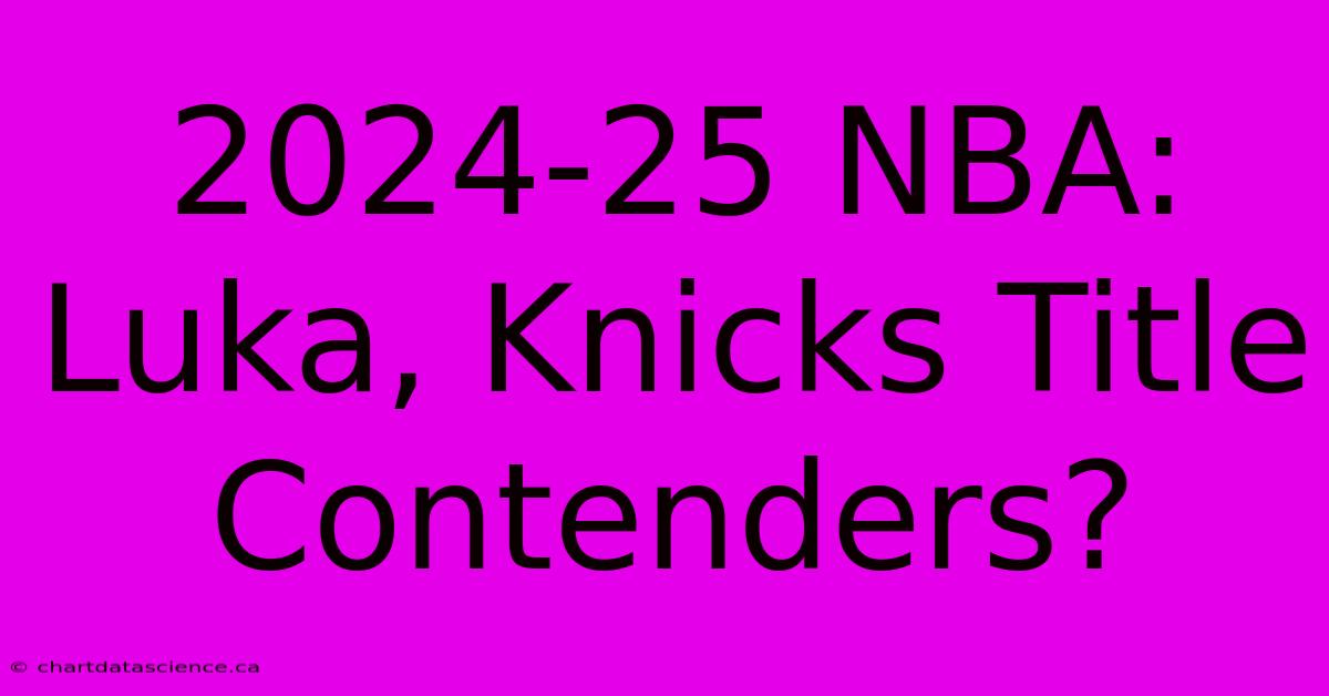 2024-25 NBA: Luka, Knicks Title Contenders?