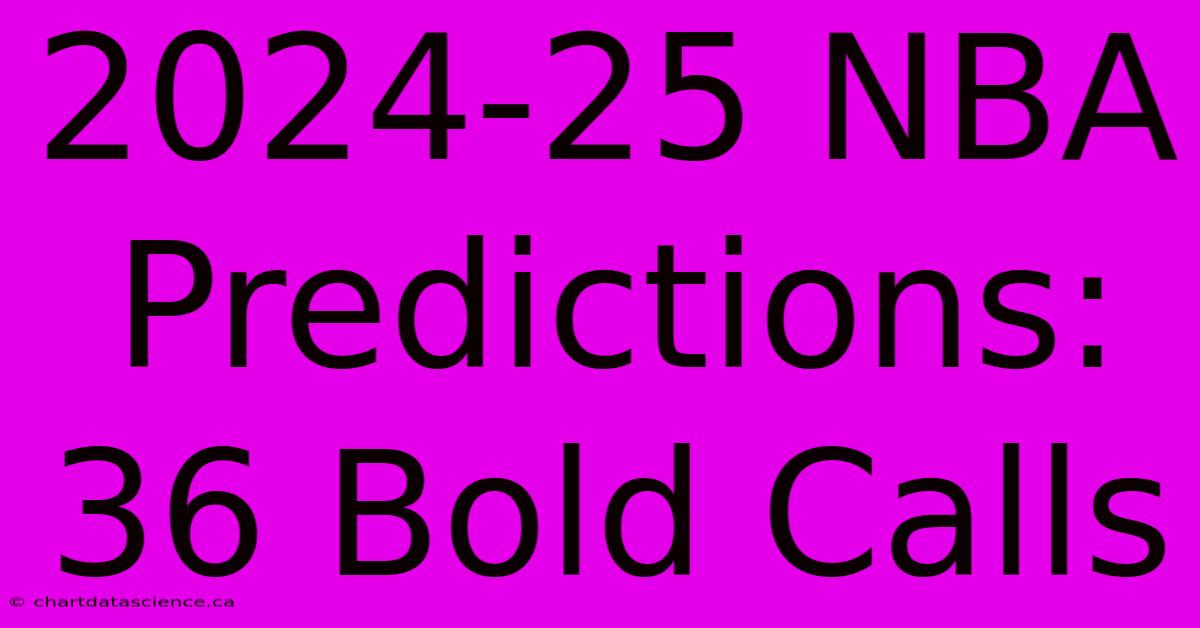 2024-25 NBA Predictions: 36 Bold Calls