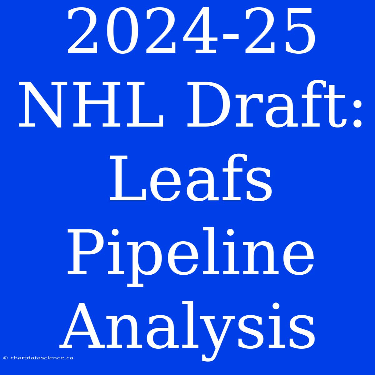 2024-25 NHL Draft: Leafs Pipeline Analysis