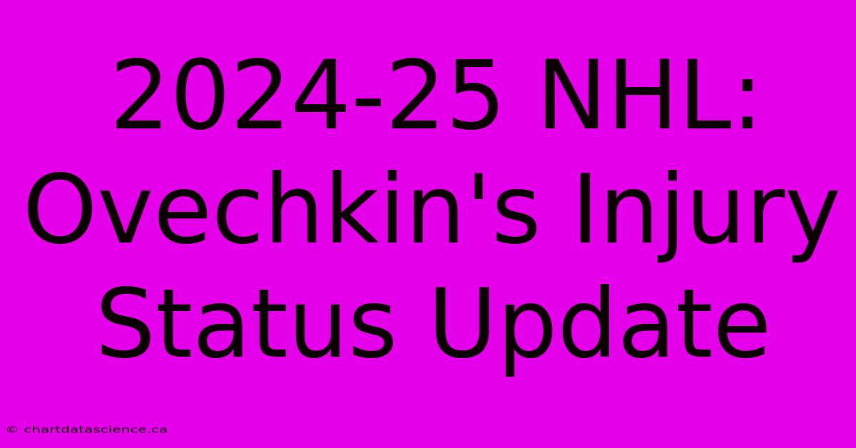 2024-25 NHL: Ovechkin's Injury Status Update