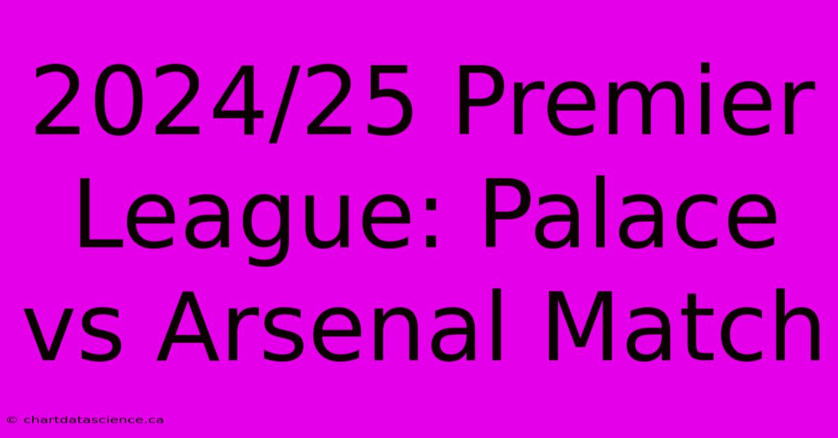 2024/25 Premier League: Palace Vs Arsenal Match