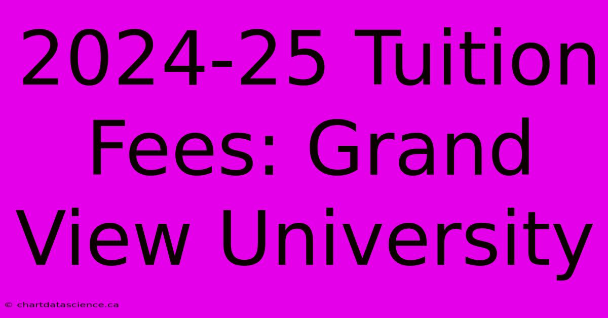 2024-25 Tuition Fees: Grand View University