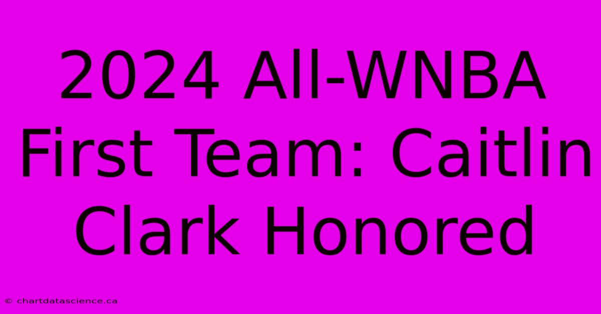 2024 All-WNBA First Team: Caitlin Clark Honored 