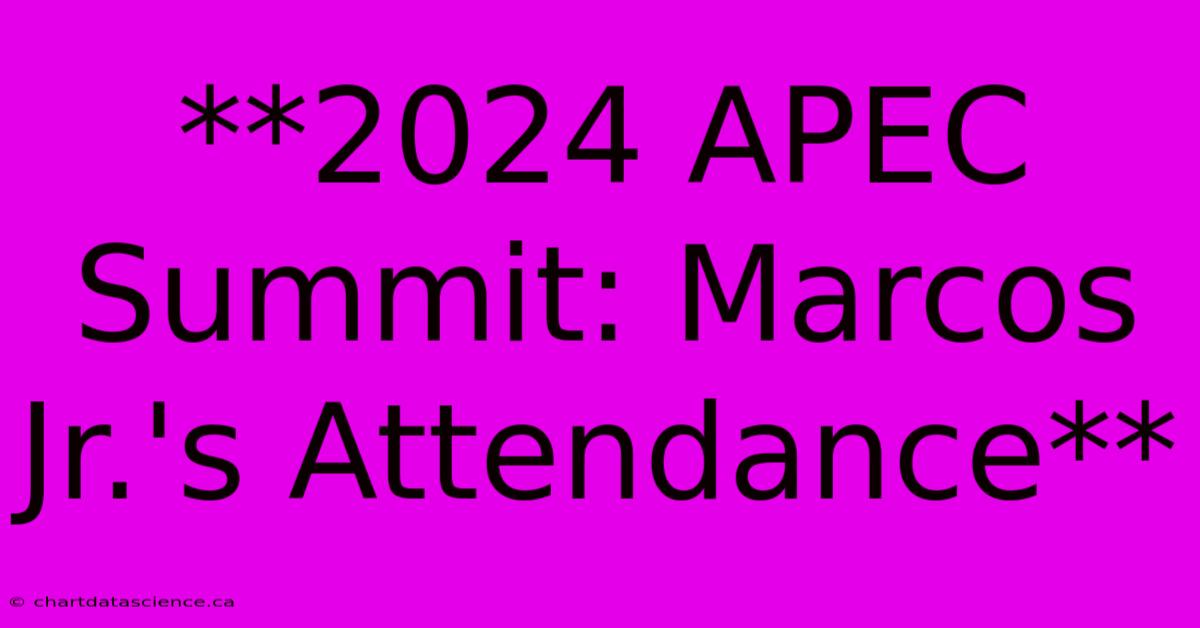 **2024 APEC Summit: Marcos Jr.'s Attendance** 