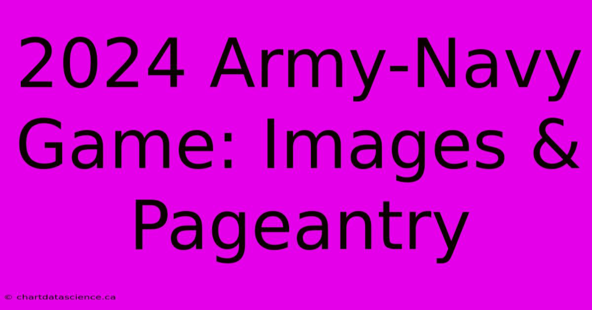 2024 Army-Navy Game: Images & Pageantry