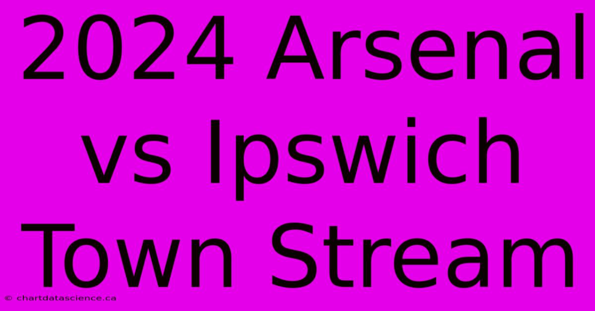 2024 Arsenal Vs Ipswich Town Stream