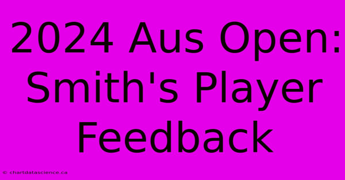 2024 Aus Open: Smith's Player Feedback