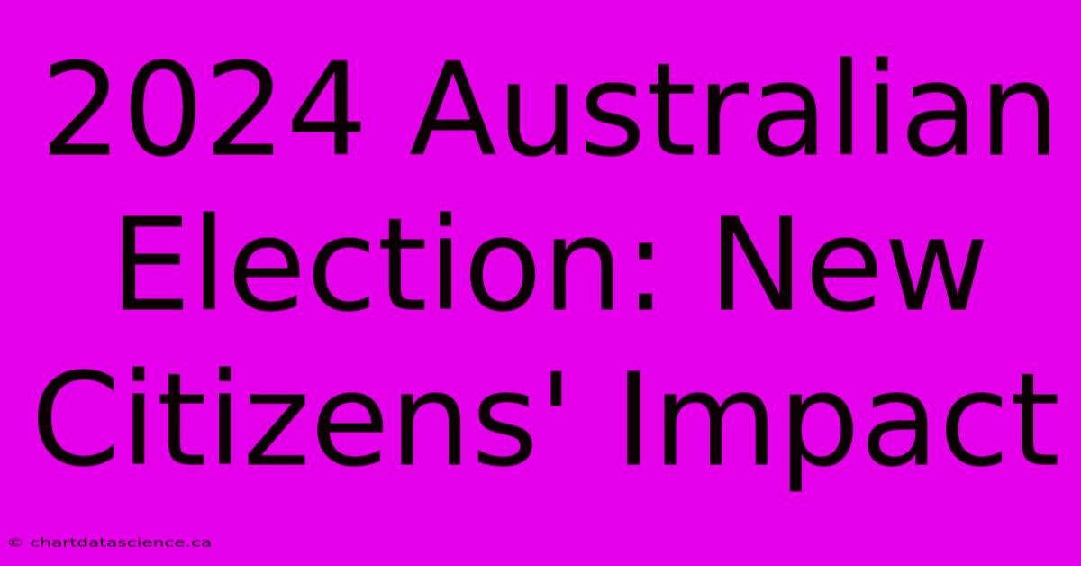 2024 Australian Election: New Citizens' Impact