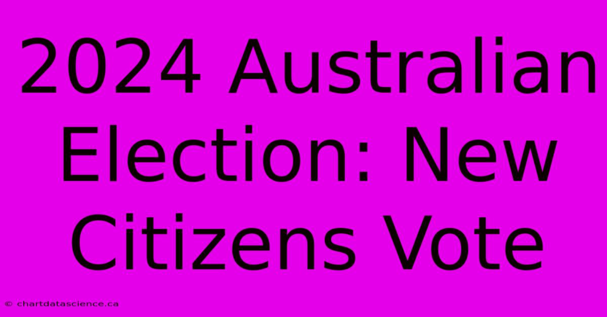 2024 Australian Election: New Citizens Vote