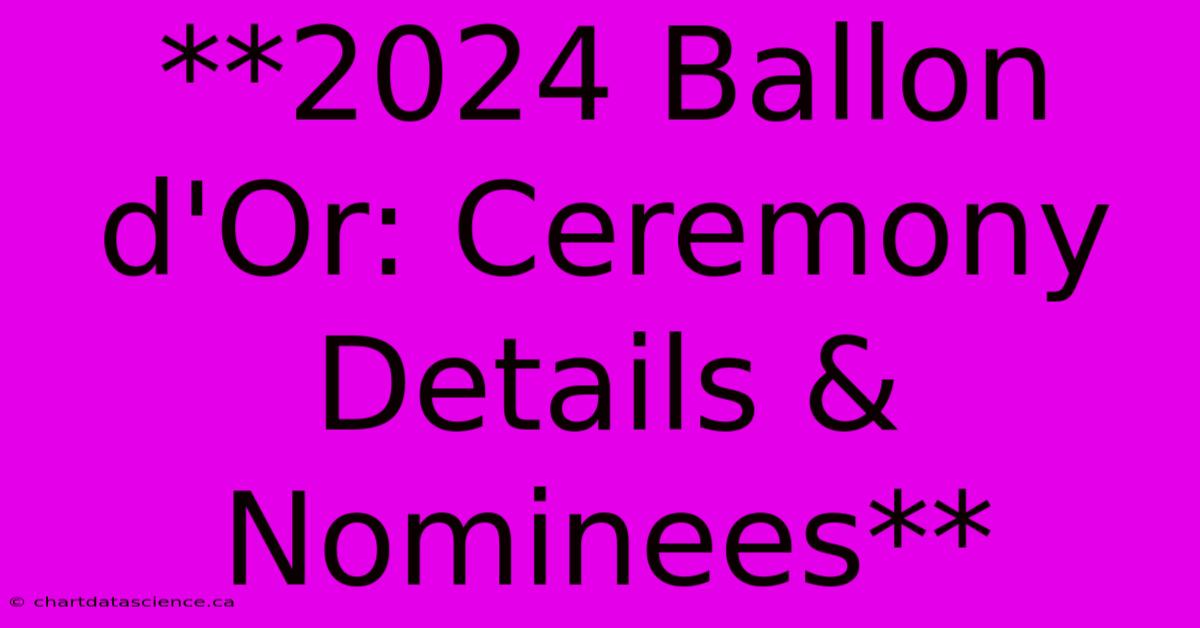 **2024 Ballon D'Or: Ceremony Details & Nominees**