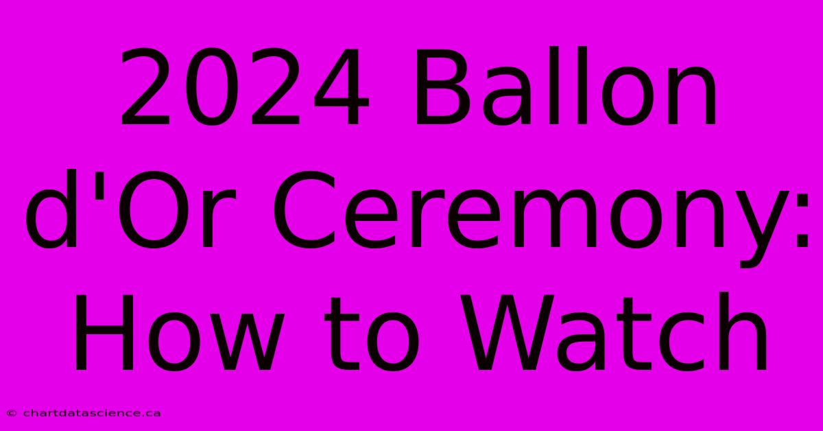 2024 Ballon D'Or Ceremony: How To Watch