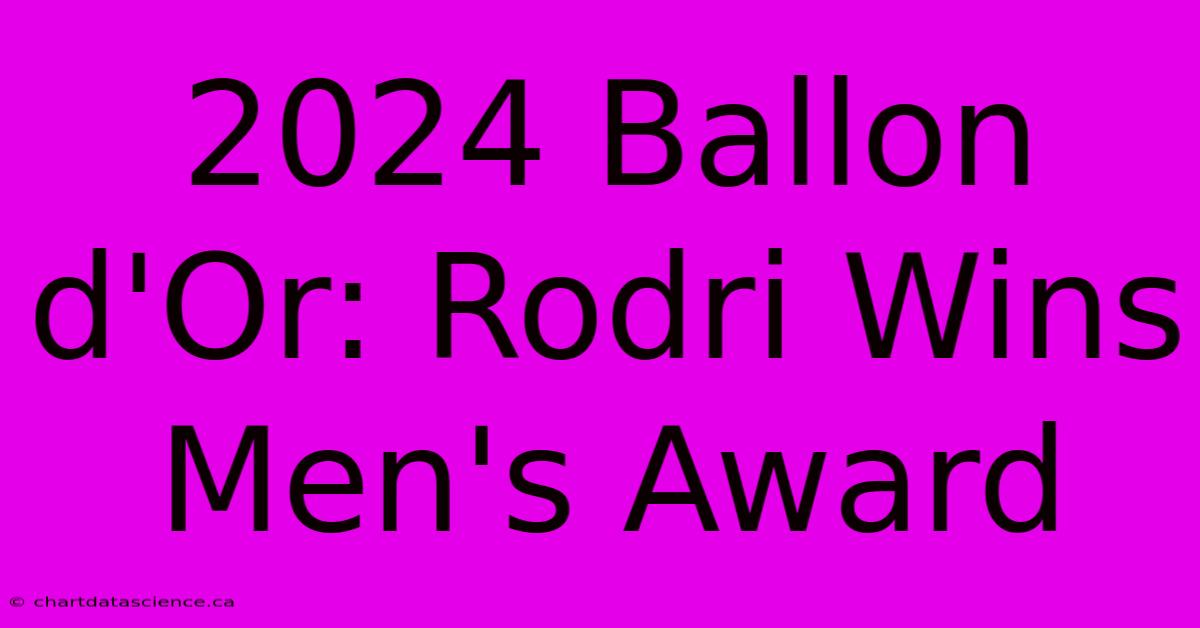 2024 Ballon D'Or: Rodri Wins Men's Award