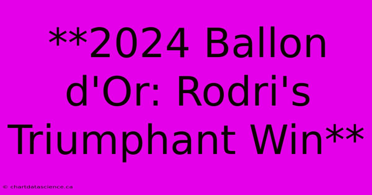 **2024 Ballon D'Or: Rodri's Triumphant Win** 