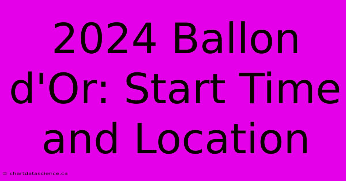 2024 Ballon D'Or: Start Time And Location