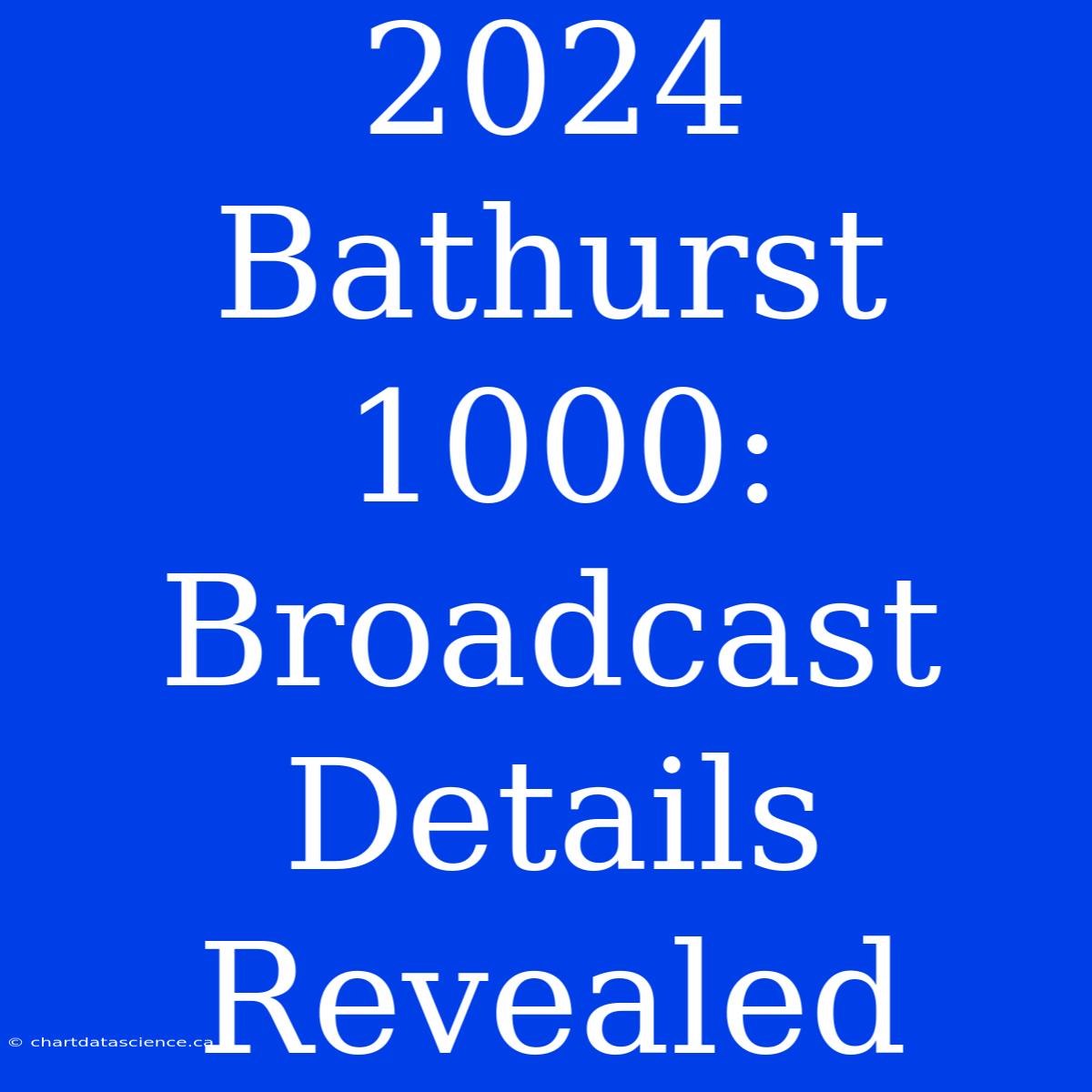 2024 Bathurst 1000: Broadcast Details Revealed