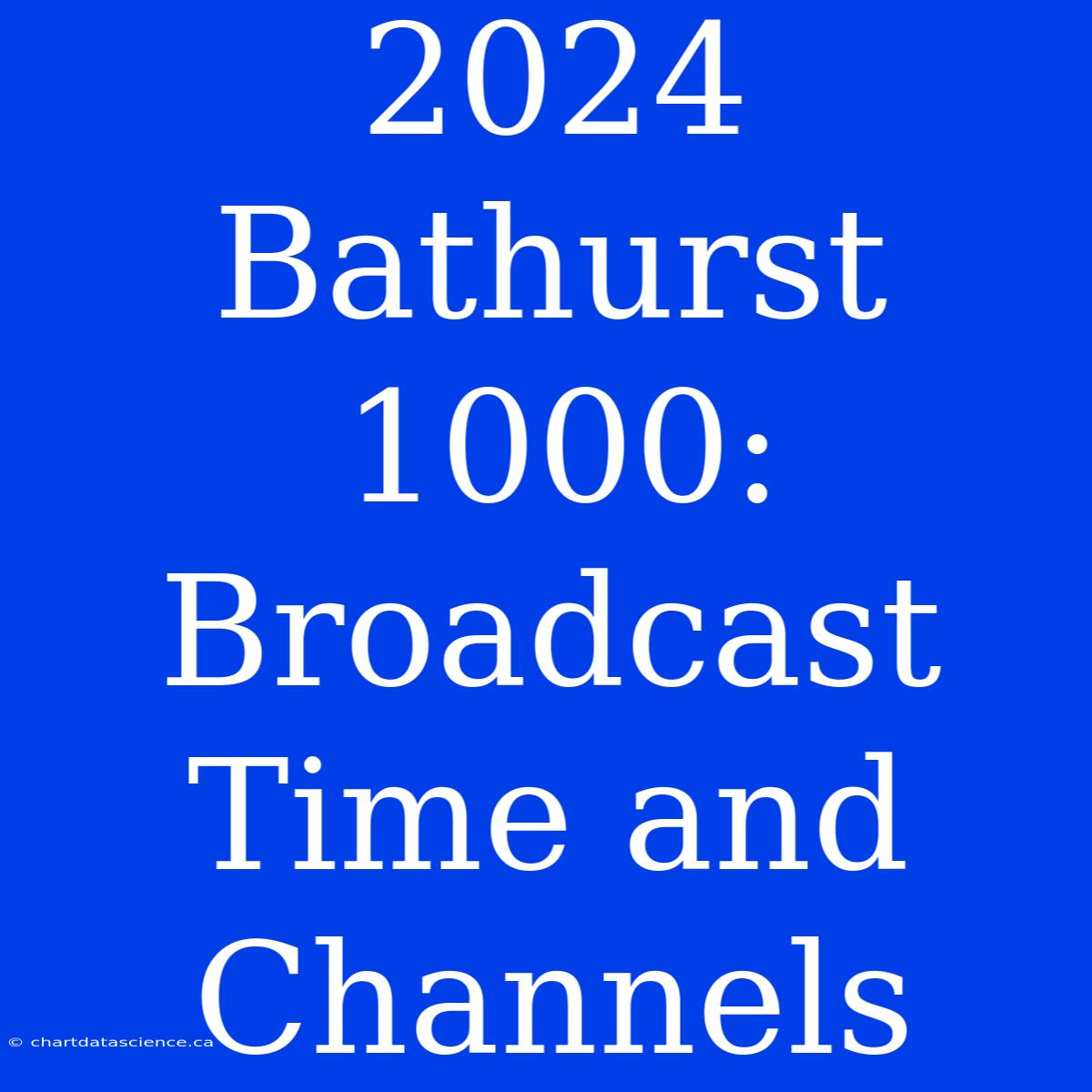 2024 Bathurst 1000: Broadcast Time And Channels