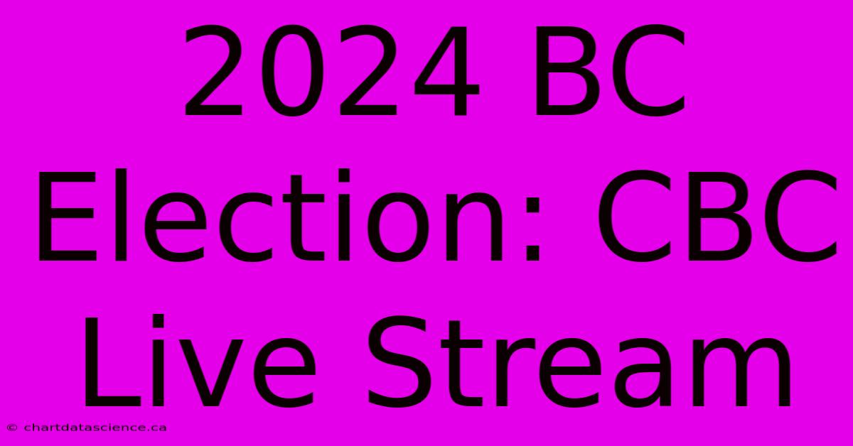 2024 BC Election: CBC Live Stream