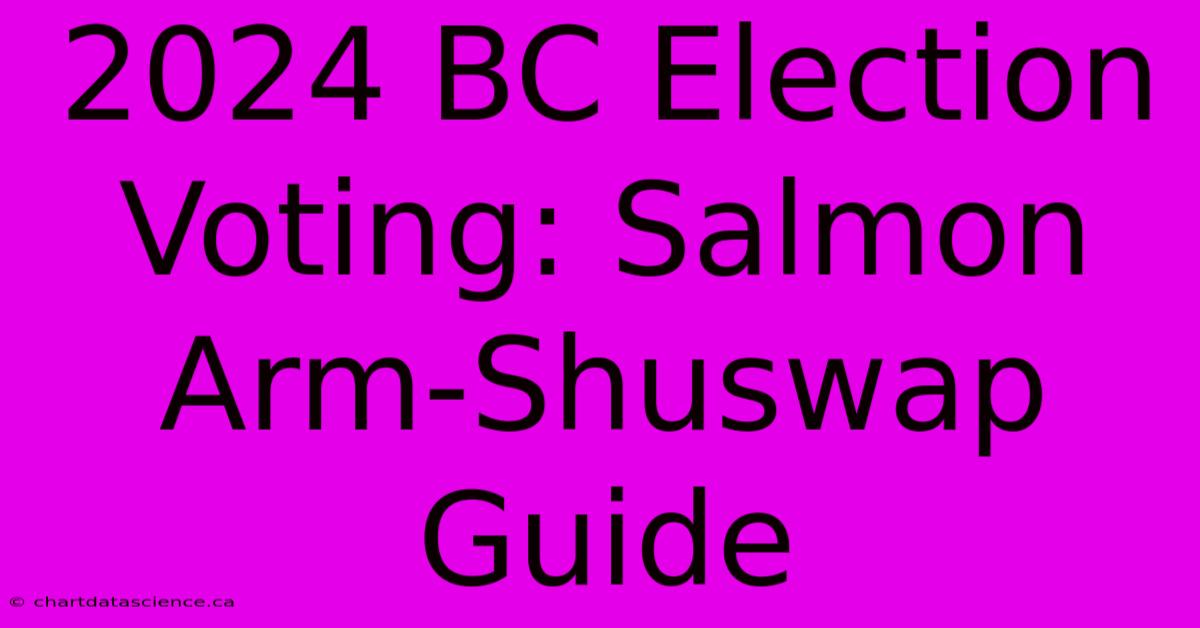 2024 BC Election Voting: Salmon Arm-Shuswap Guide 