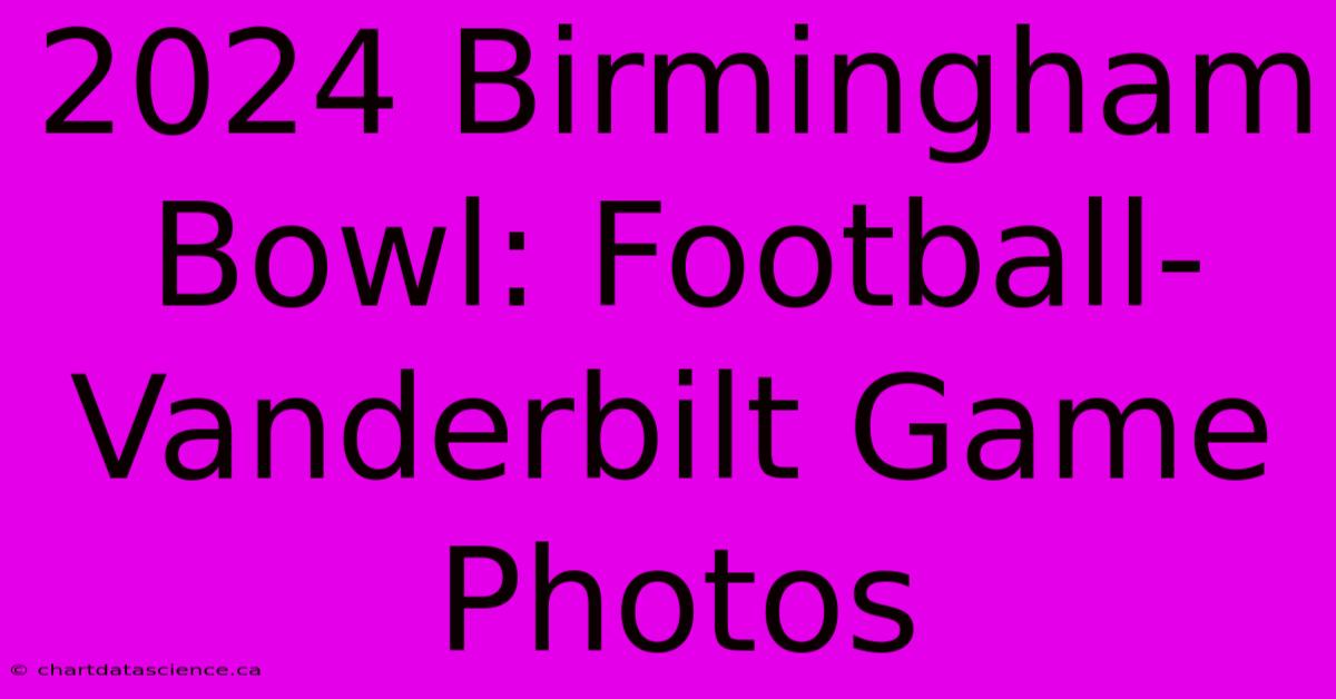 2024 Birmingham Bowl: Football-Vanderbilt Game Photos