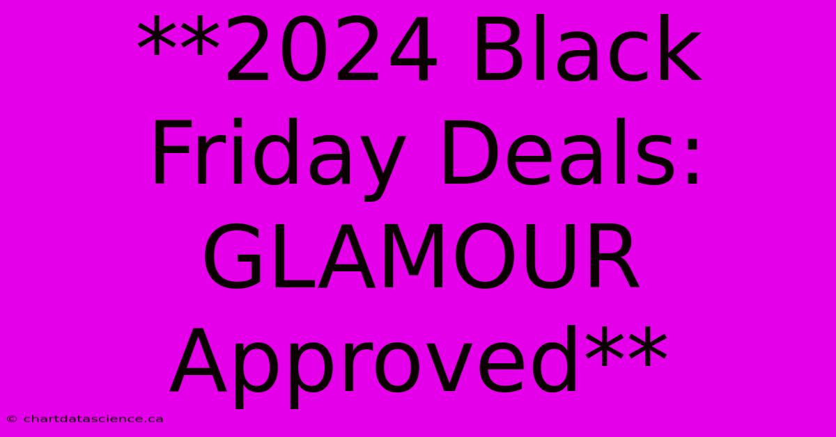 **2024 Black Friday Deals: GLAMOUR Approved**