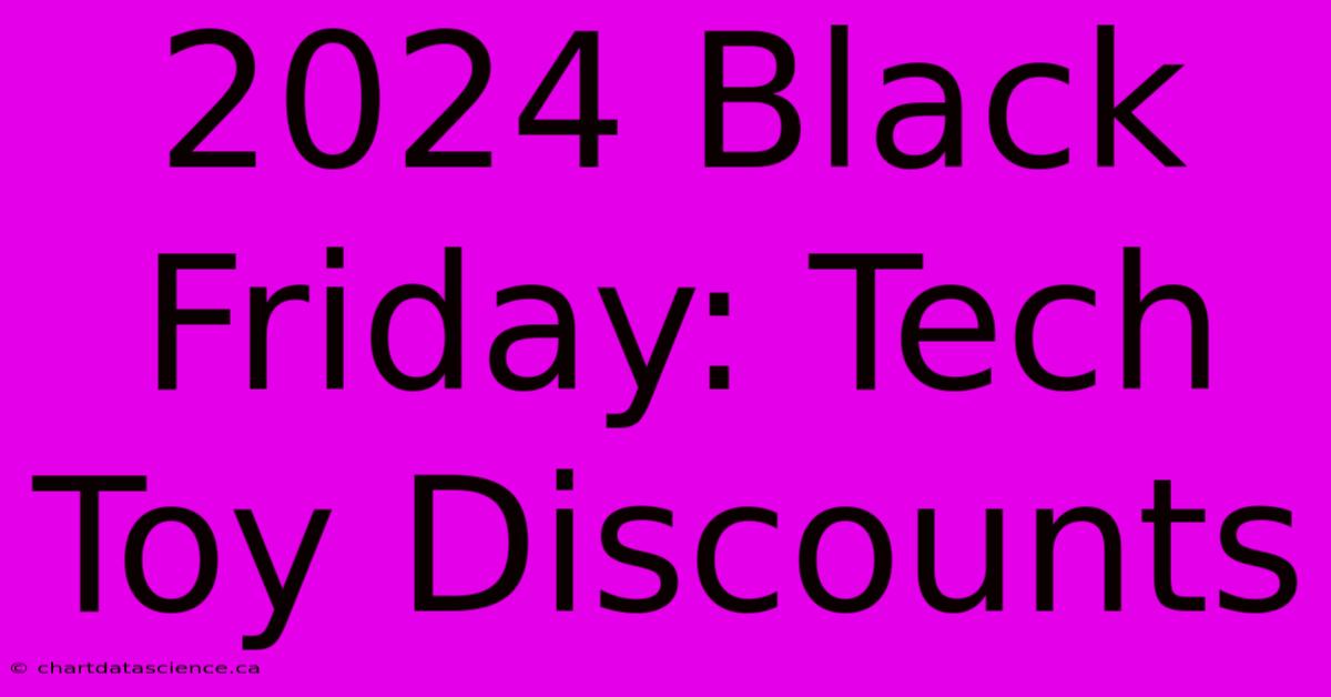 2024 Black Friday: Tech Toy Discounts