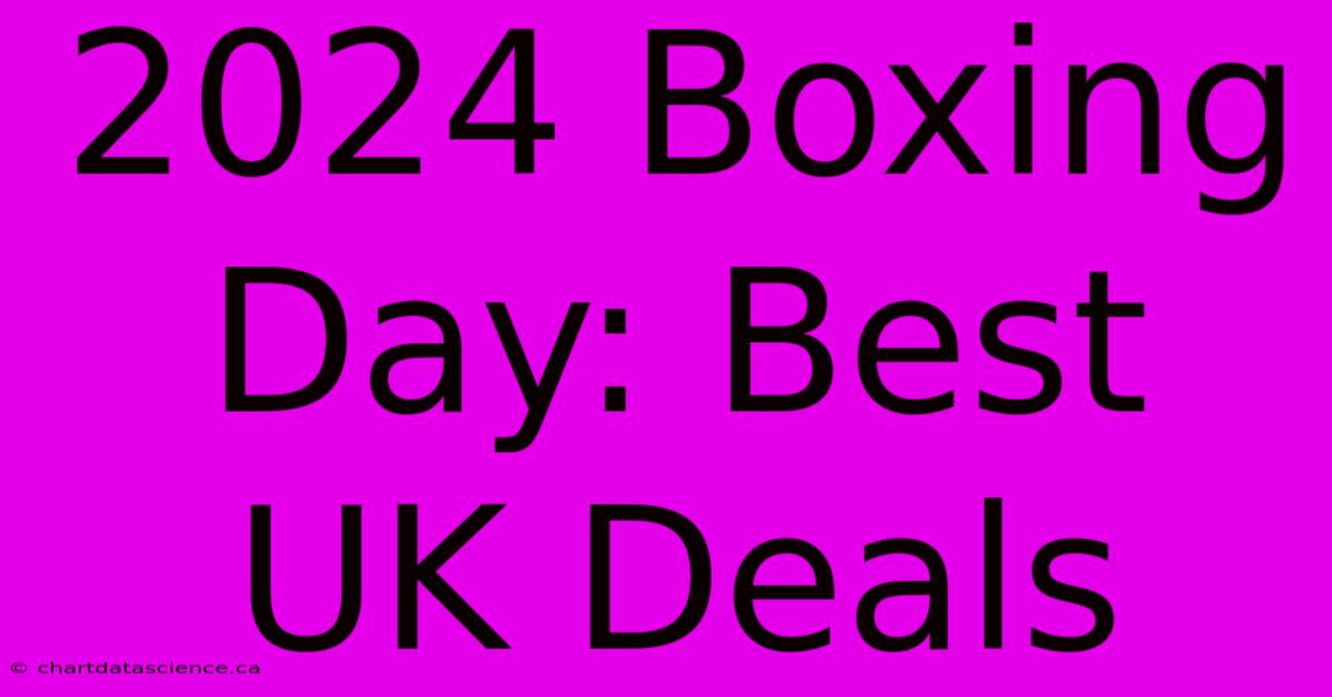 2024 Boxing Day: Best UK Deals