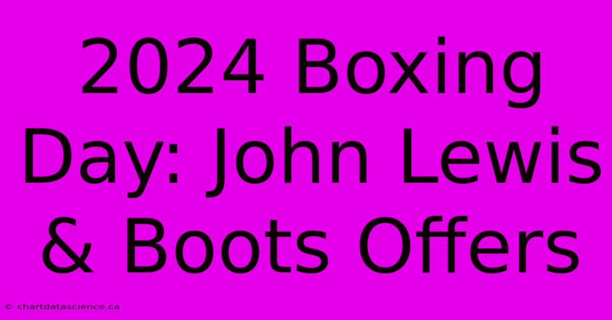 2024 Boxing Day: John Lewis & Boots Offers