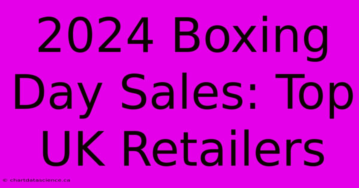 2024 Boxing Day Sales: Top UK Retailers