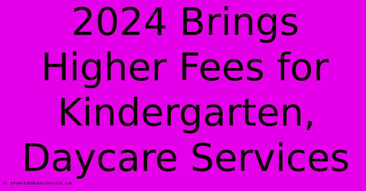 2024 Brings Higher Fees For Kindergarten, Daycare Services