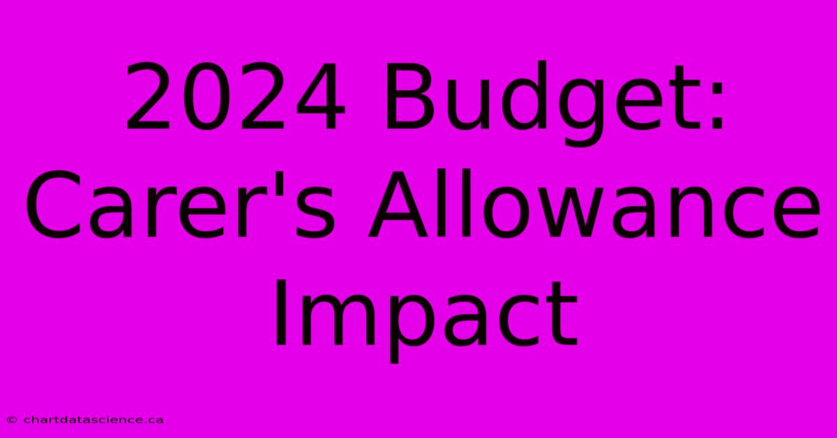 2024 Budget: Carer's Allowance Impact 