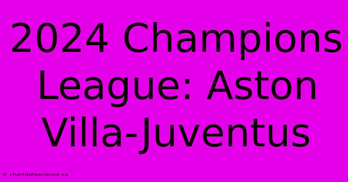 2024 Champions League: Aston Villa-Juventus