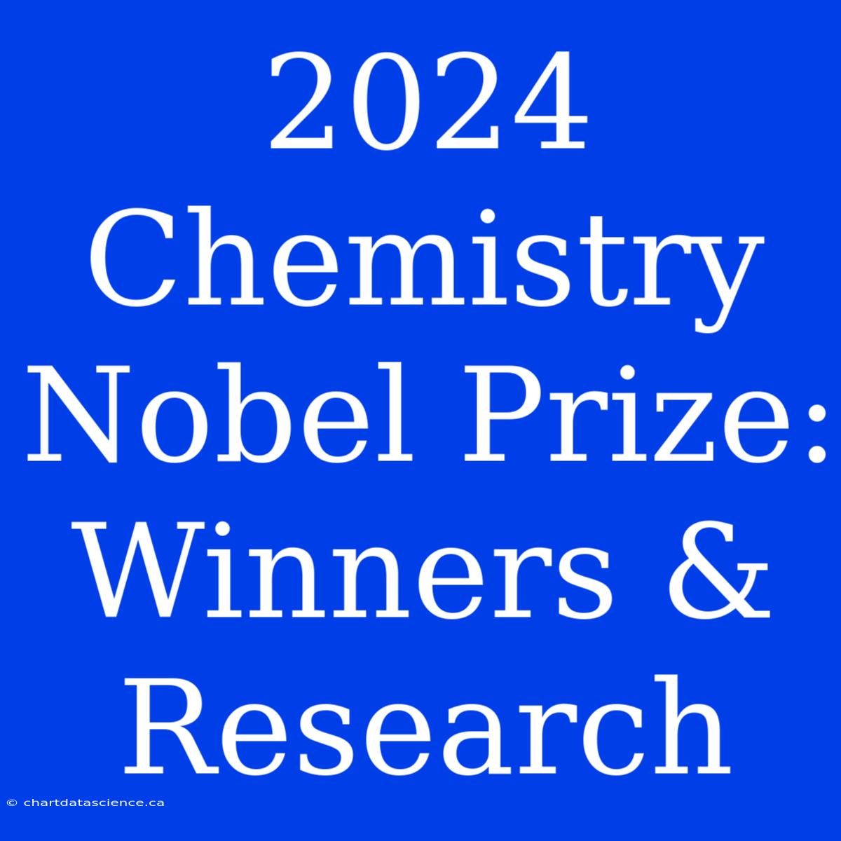 2024 Chemistry Nobel Prize:  Winners & Research