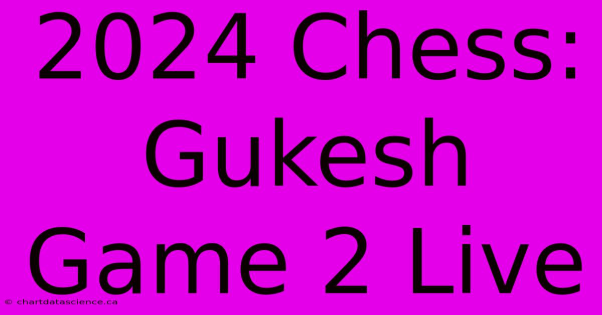 2024 Chess: Gukesh Game 2 Live