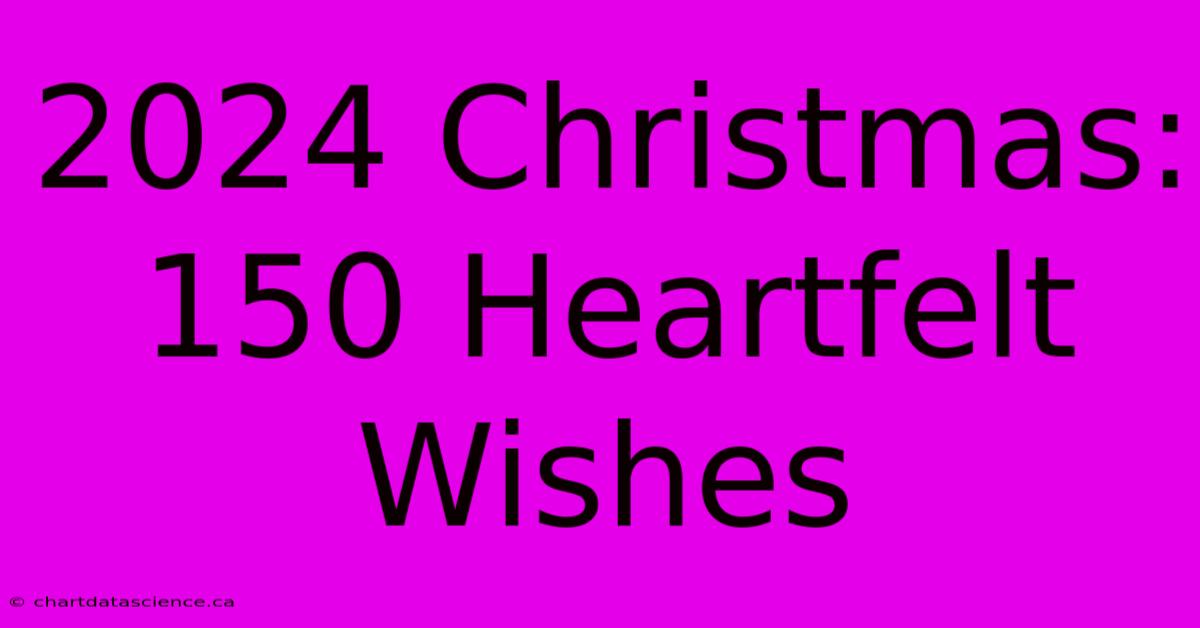 2024 Christmas: 150 Heartfelt Wishes