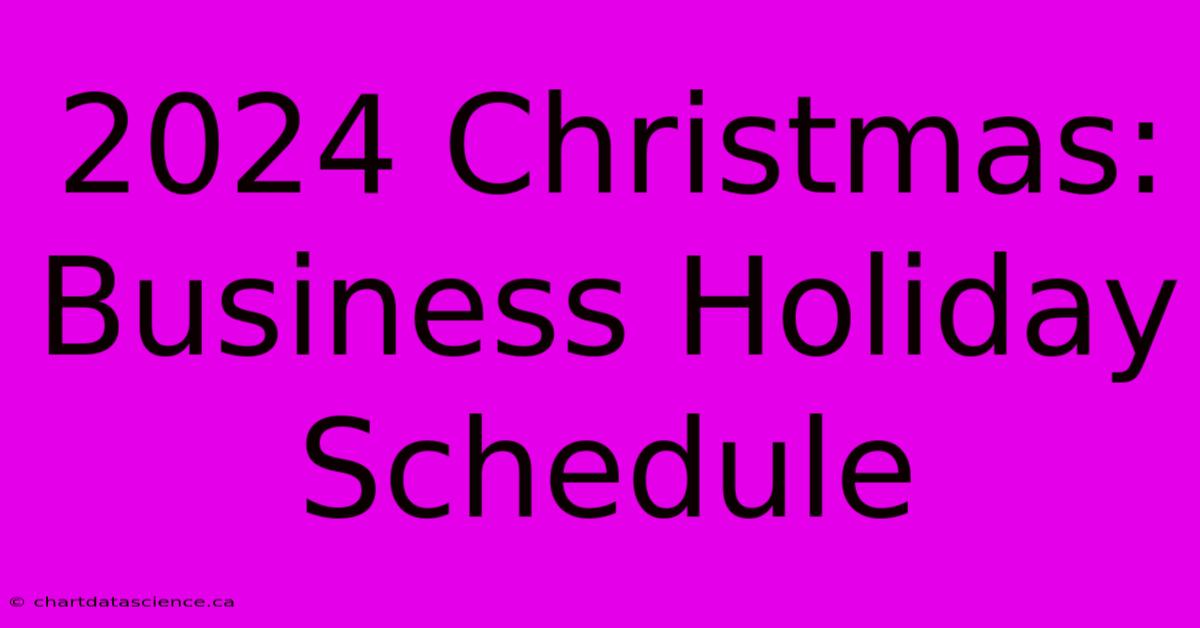 2024 Christmas: Business Holiday Schedule