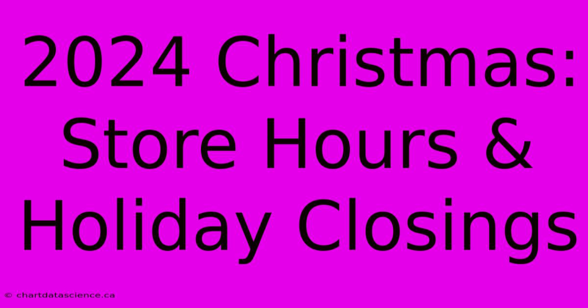 2024 Christmas: Store Hours & Holiday Closings