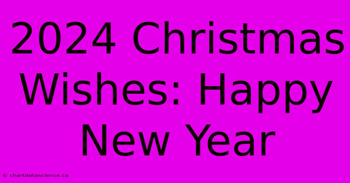 2024 Christmas Wishes: Happy New Year