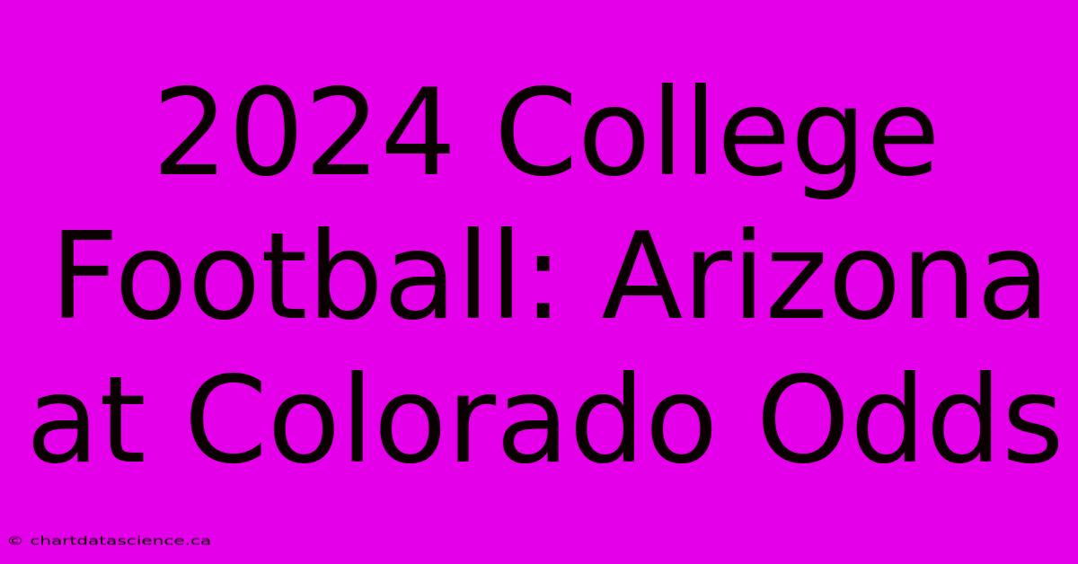 2024 College Football: Arizona At Colorado Odds 