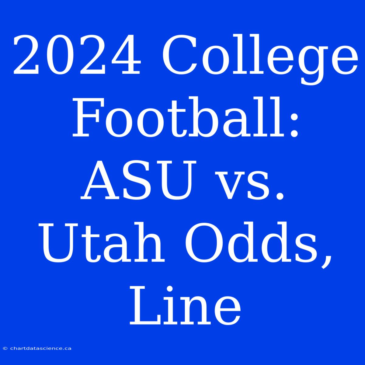 2024 College Football: ASU Vs. Utah Odds, Line