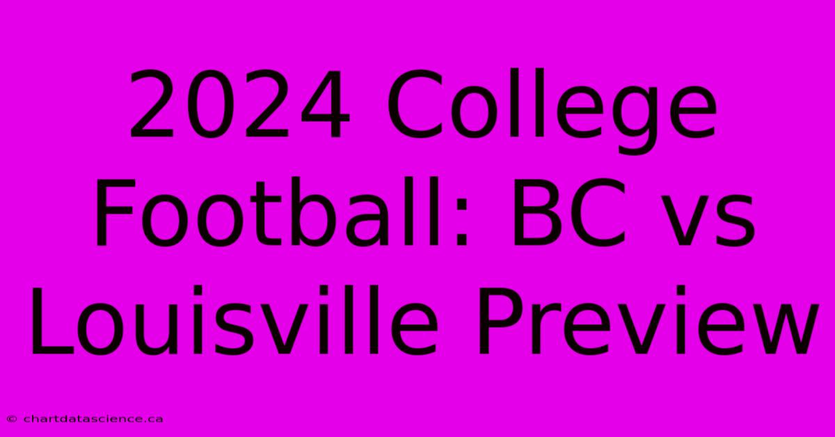 2024 College Football: BC Vs Louisville Preview