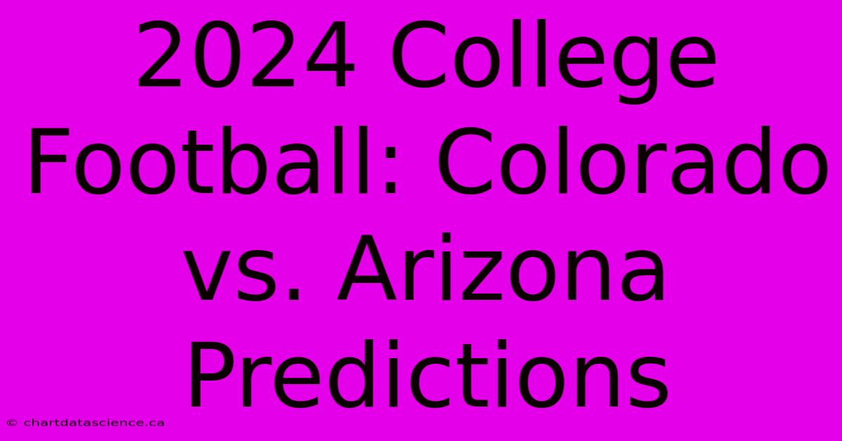 2024 College Football: Colorado Vs. Arizona Predictions