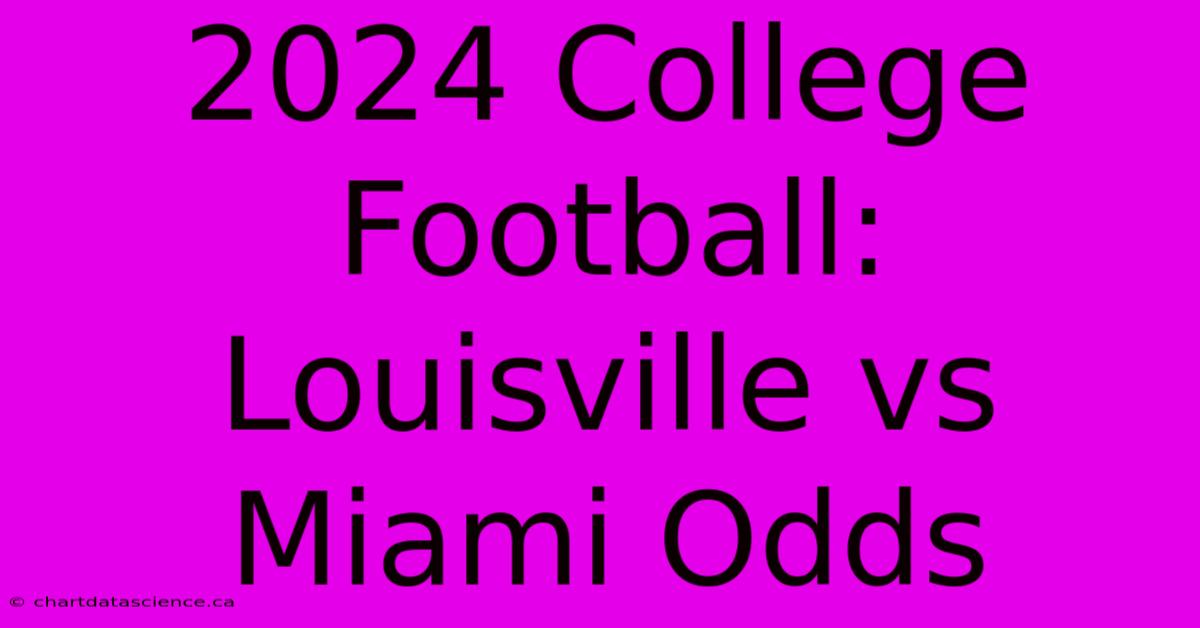 2024 College Football: Louisville Vs Miami Odds