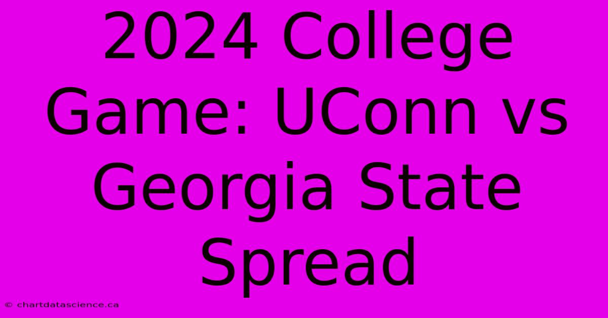 2024 College Game: UConn Vs Georgia State Spread 