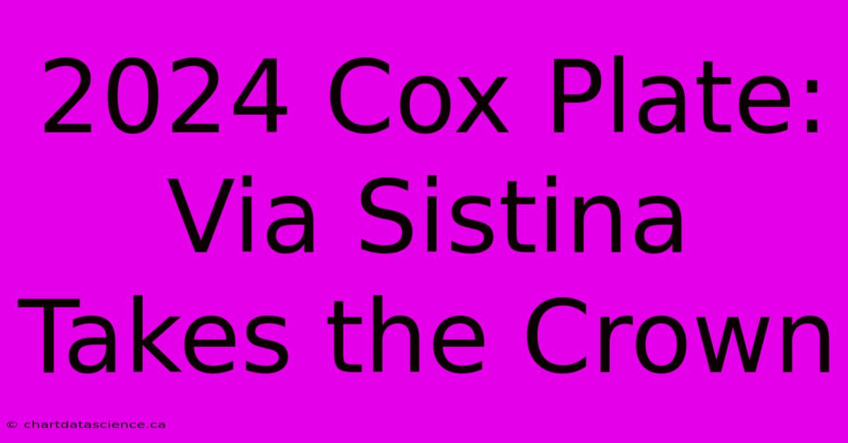 2024 Cox Plate: Via Sistina Takes The Crown