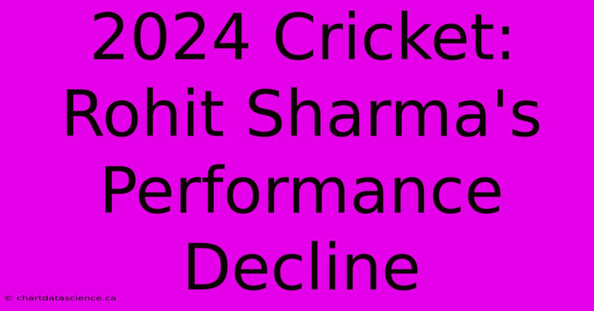 2024 Cricket: Rohit Sharma's Performance Decline